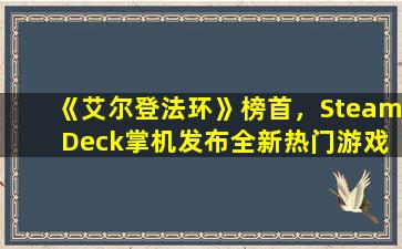 《艾尔登法环》榜首，Steam Deck掌机发布全新热门游戏排行榜